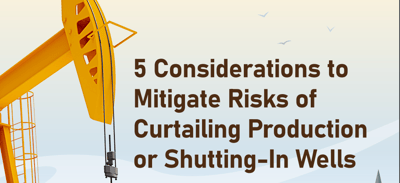 Infographic: 5 Considerations to Mitigate Risks of Curtailing Production or Shutting-In Wells